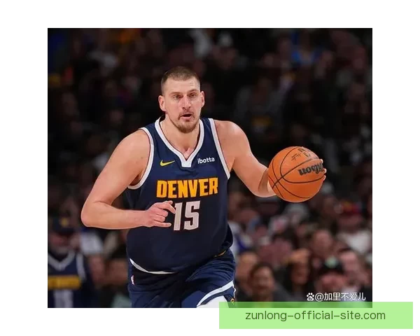 掘金担忧约基奇遭特殊防守策略对付 提前18英尺开始严防